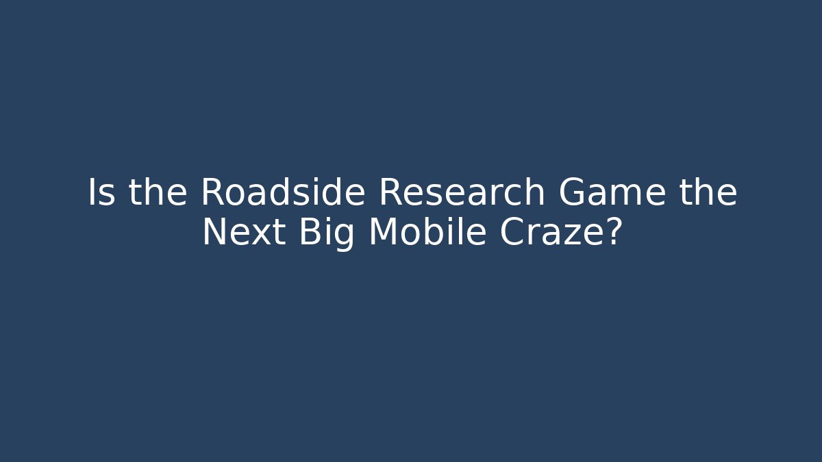 Is the Roadside Research Game the Next Big Mobile Craze?