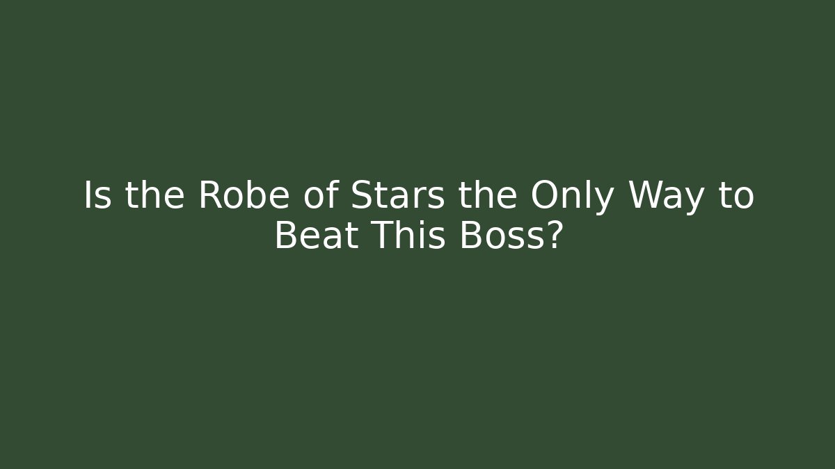 Is the Robe of Stars the Only Way to Beat This Boss?