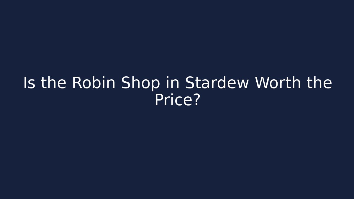 Is the Robin Shop in Stardew Worth the Price?