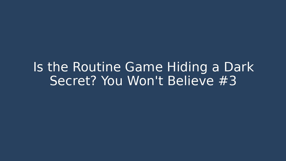 Is the Routine Game Hiding a Dark Secret? You Won't Believe #3