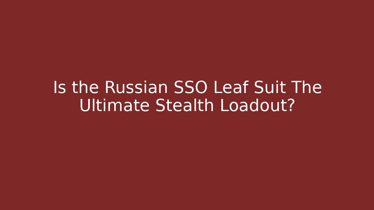 Is the Russian SSO Leaf Suit The Ultimate Stealth Loadout?