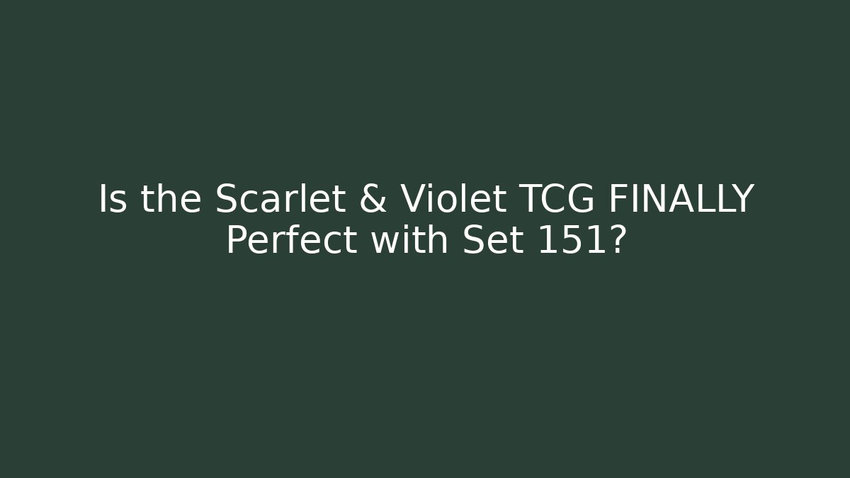 Is the Scarlet & Violet TCG FINALLY Perfect with Set 151?