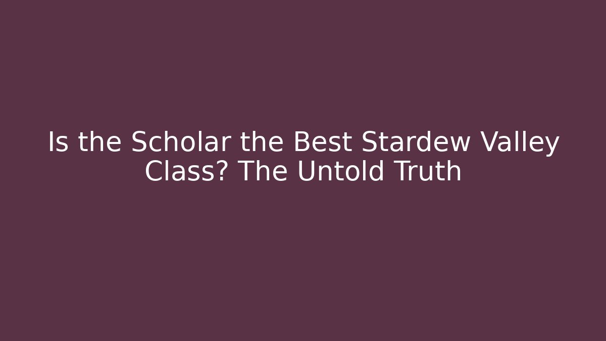 Is the Scholar the Best Stardew Valley Class? The Untold Truth