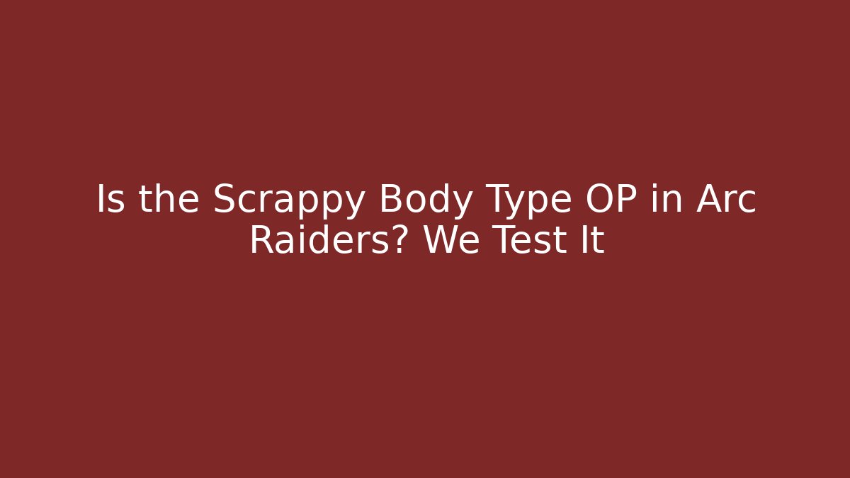 Is the Scrappy Body Type OP in Arc Raiders? We Test It