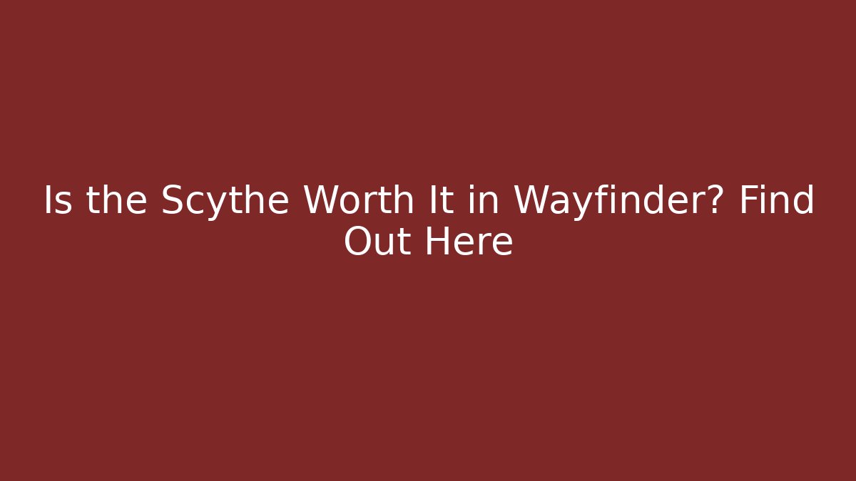 Is the Scythe Worth It in Wayfinder? Find Out Here