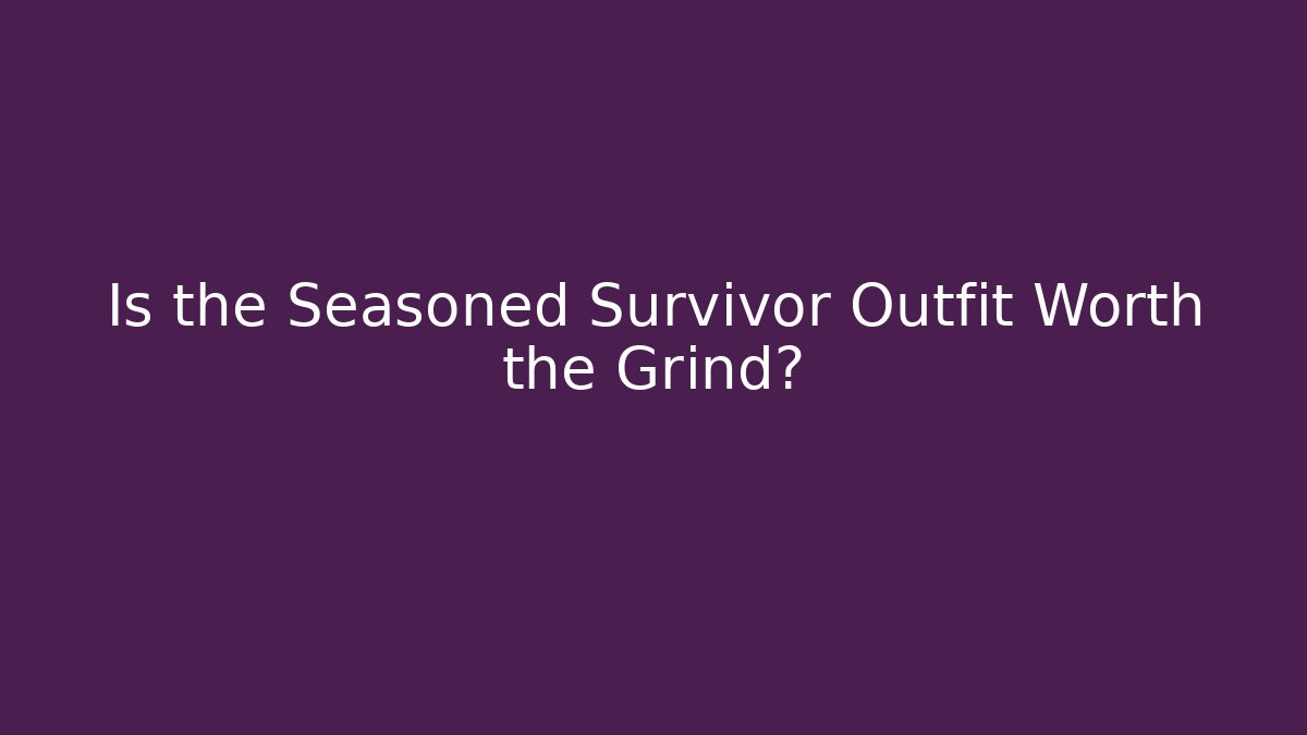 Is the Seasoned Survivor Outfit Worth the Grind?