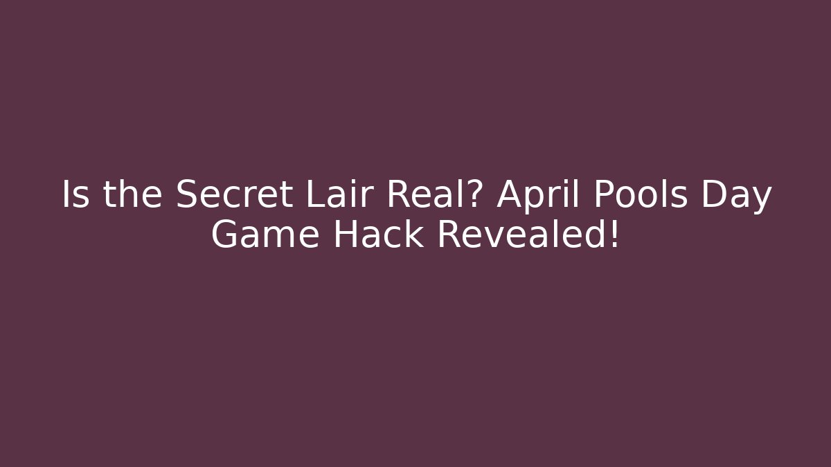 Is the Secret Lair Real? April Pools Day Game Hack Revealed!