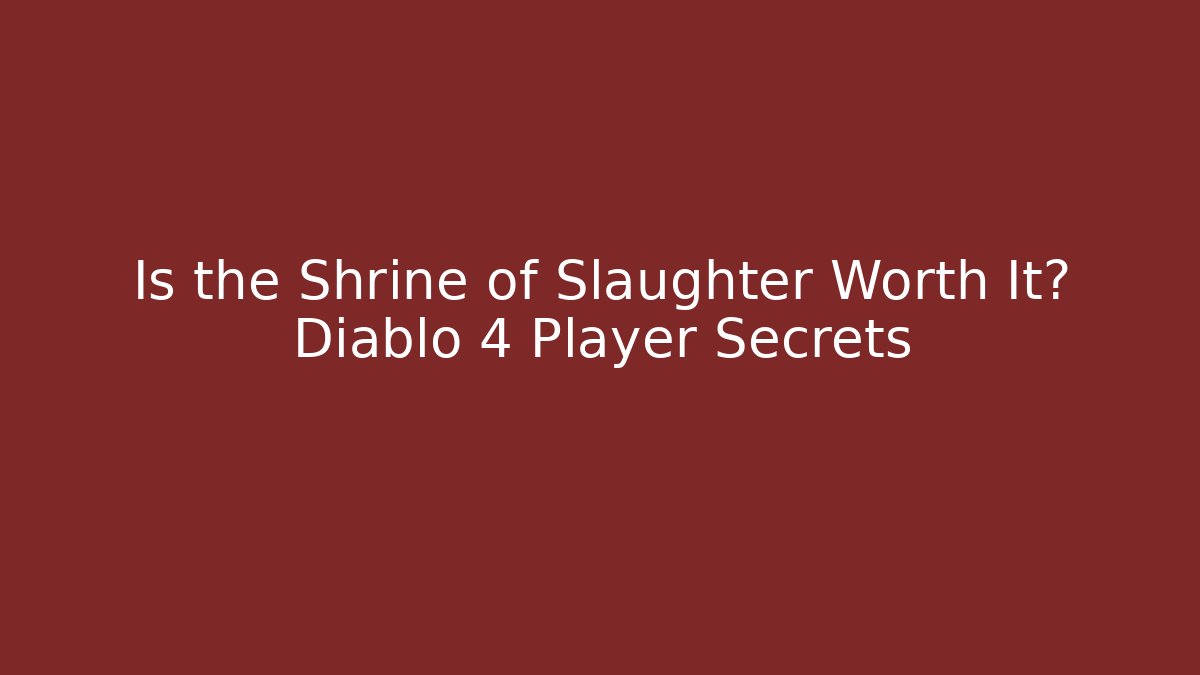 Is the Shrine of Slaughter Worth It? Diablo 4 Player Secrets