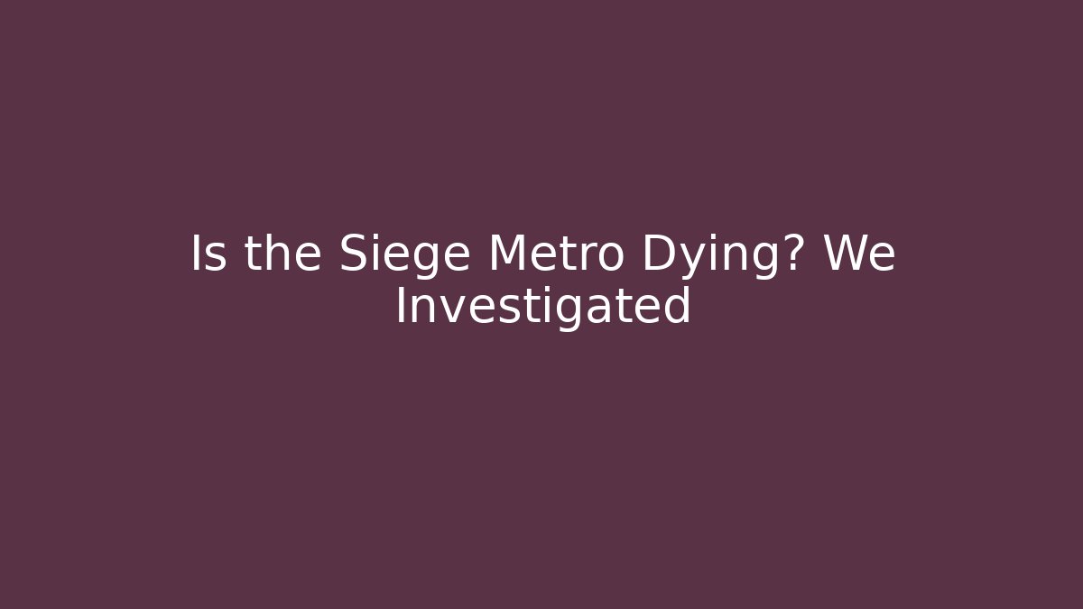 Is the Siege Metro Dying? We Investigated - Vintage E-Juice