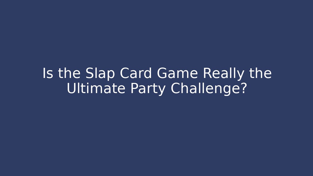 Is the Slap Card Game Really the Ultimate Party Challenge?