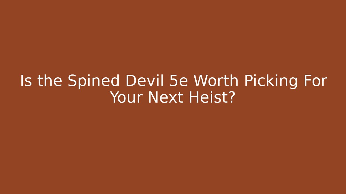 Is the Spined Devil 5e Worth Picking For Your Next Heist?