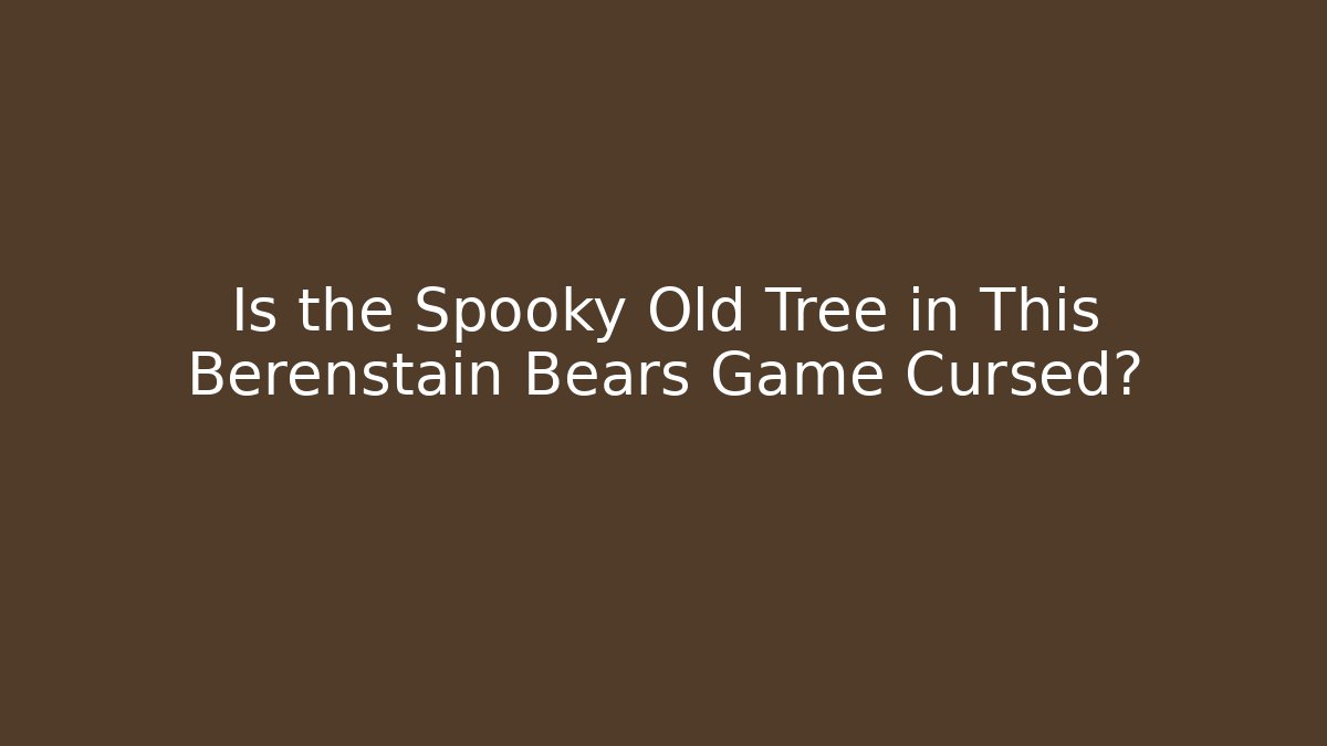 Is the Spooky Old Tree in This Berenstain Bears Game Cursed?
