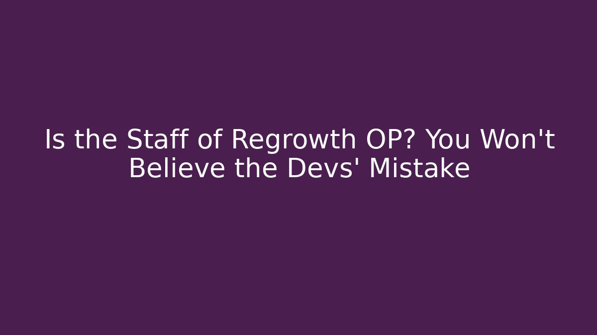 Is the Staff of Regrowth OP? You Won't Believe the Devs' Mistake