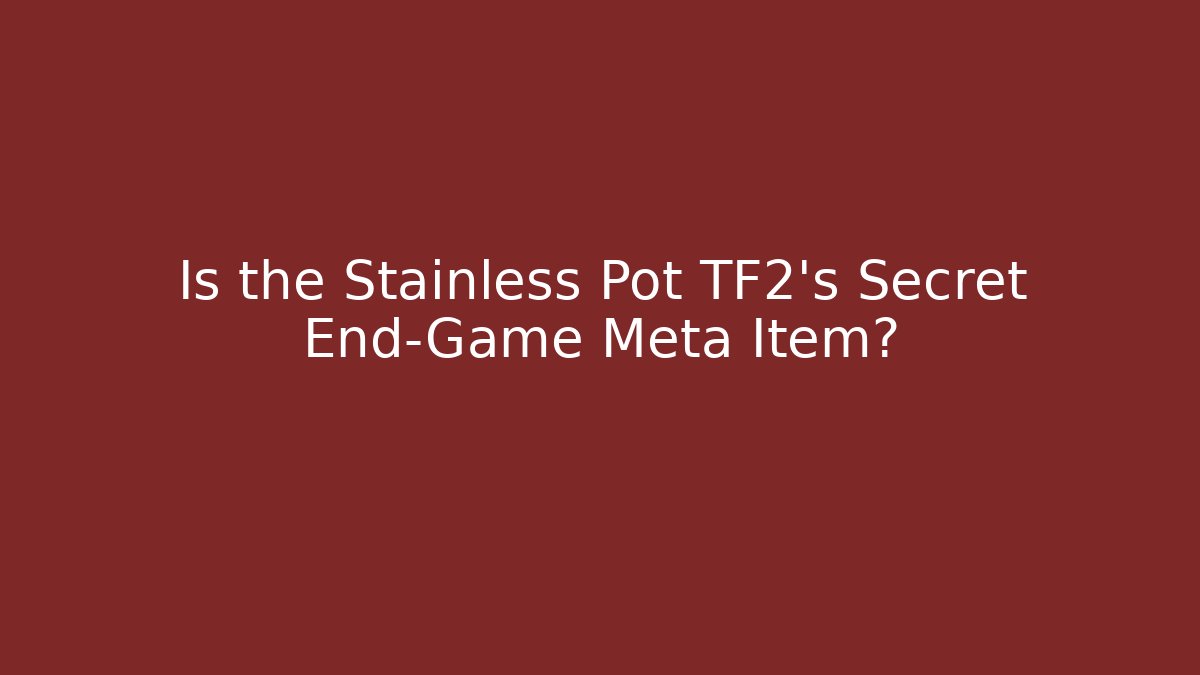 Is the Stainless Pot TF2's Secret End-Game Meta Item? - Vintage E-Juice