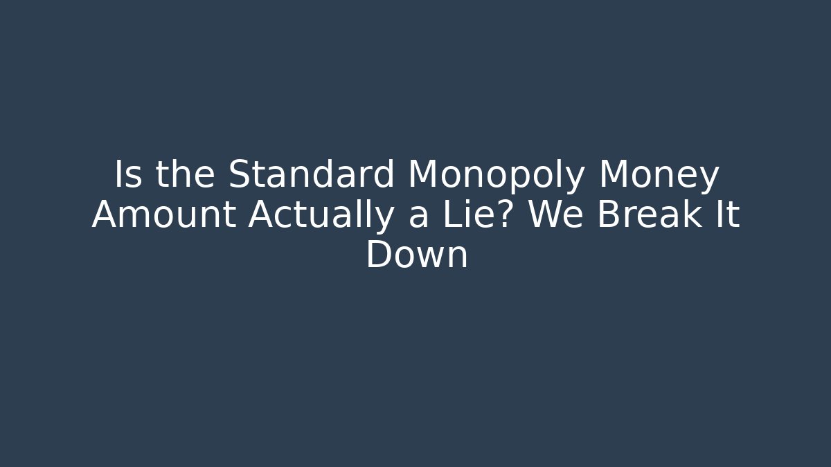 Is the Standard Monopoly Money Amount Actually a Lie? We Break It Down