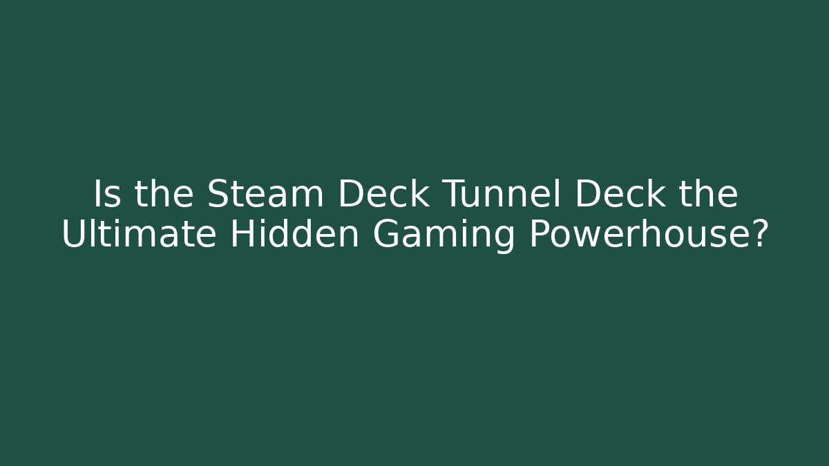 Is the Steam Deck Tunnel Deck the Ultimate Hidden Gaming Powerhouse?