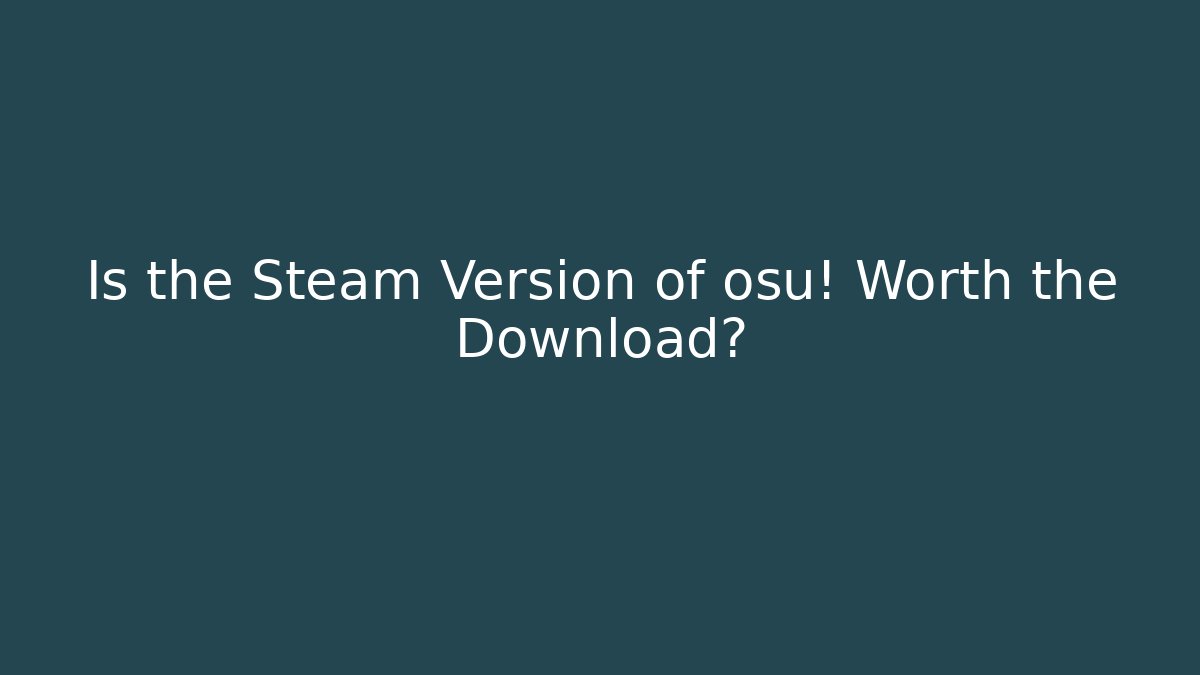 Is the Steam Version of osu! Worth the Download?