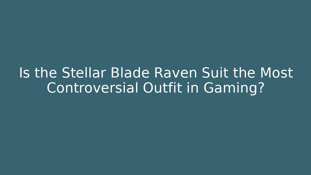 Is the Stellar Blade Raven Suit the Most Controversial Outfit in Gaming?