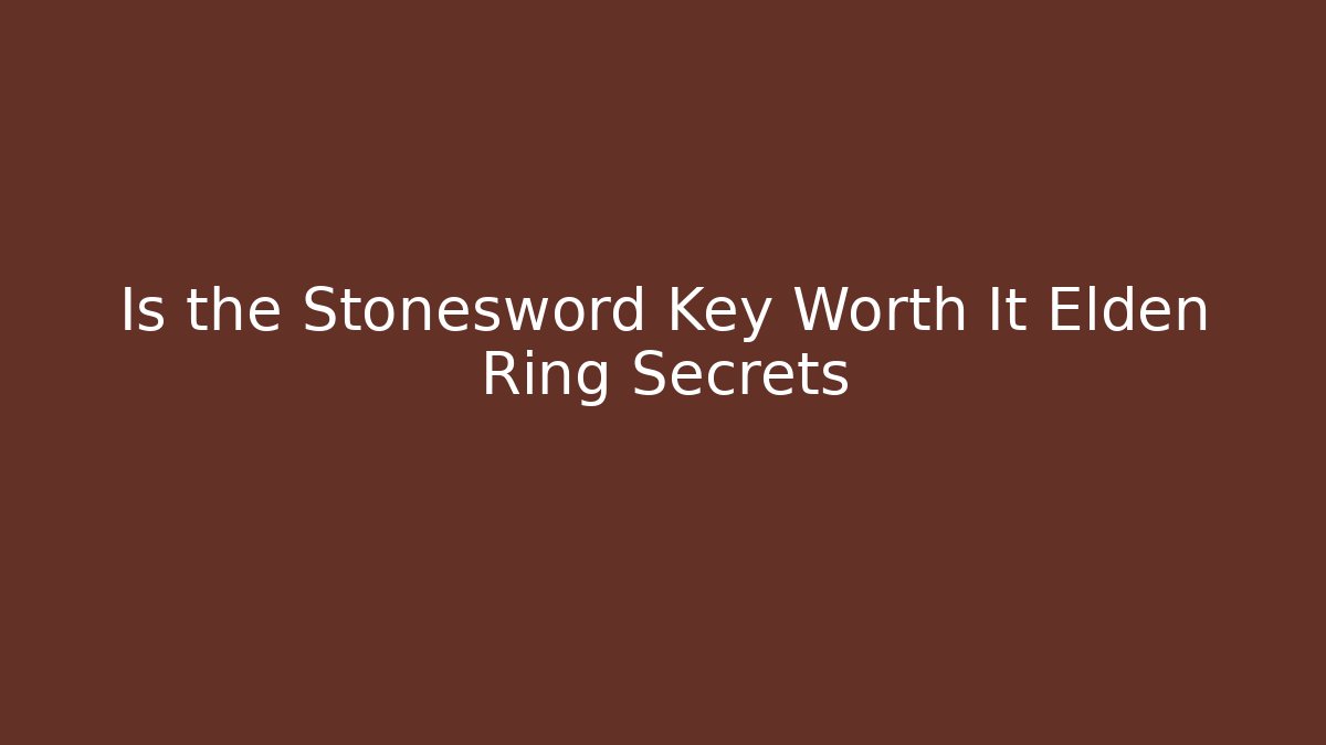 Is the Stonesword Key Worth It Elden Ring Secrets