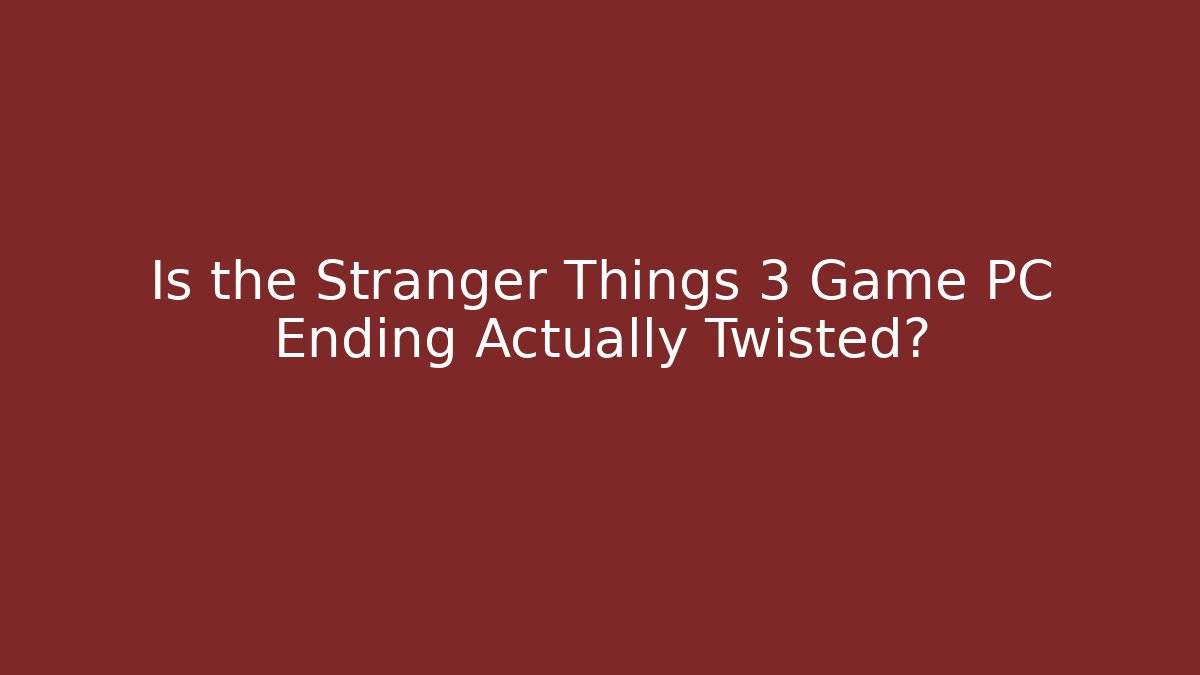 Is the Stranger Things 3 Game PC Ending Actually Twisted?