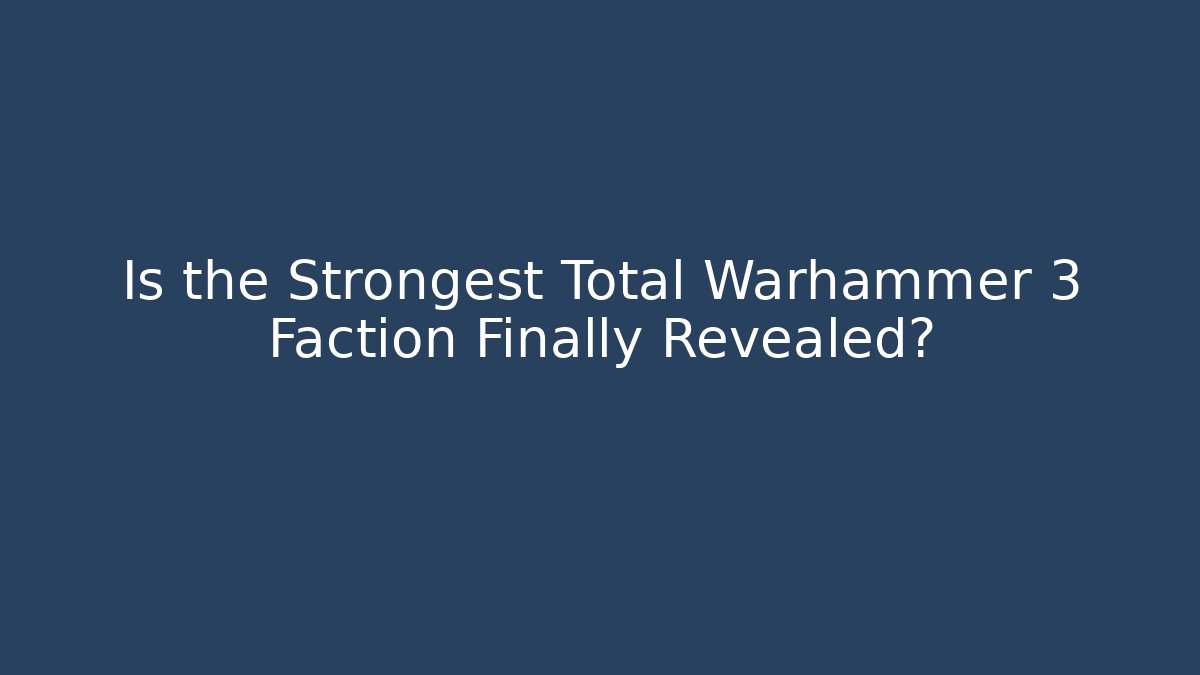 Is the Strongest Total Warhammer 3 Faction Finally Revealed?