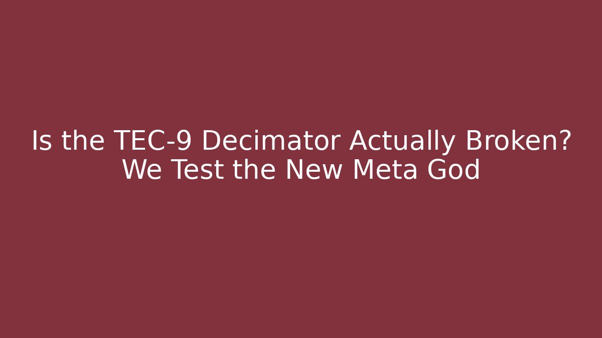 Is the TEC-9 Decimator Actually Broken? We Test the New Meta God