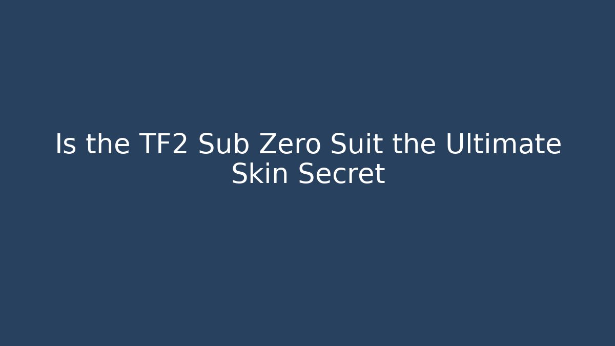 Is the TF2 Sub Zero Suit the Ultimate Skin Secret