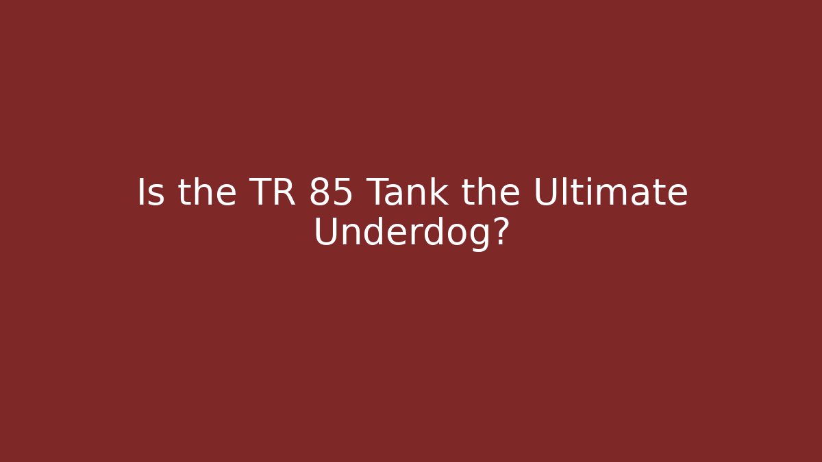 Is the TR 85 Tank the Ultimate Underdog?