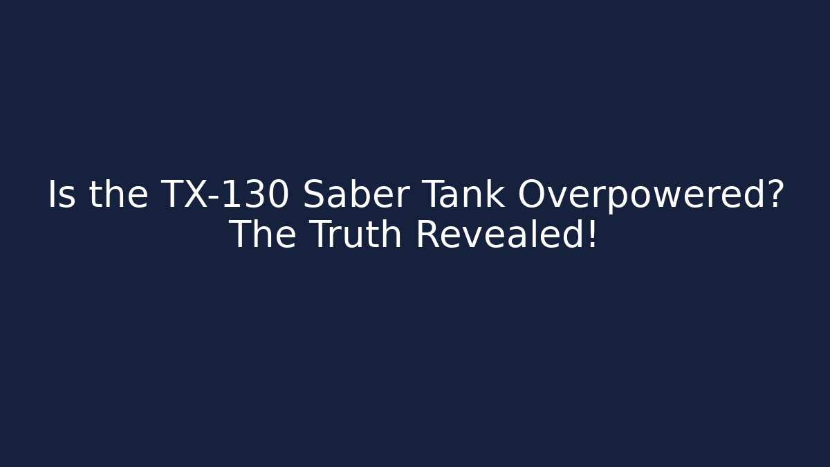 Is the TX-130 Saber Tank Overpowered? The Truth Revealed!