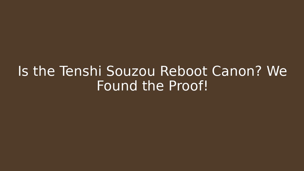 Is the Tenshi Souzou Reboot Canon? We Found the Proof!