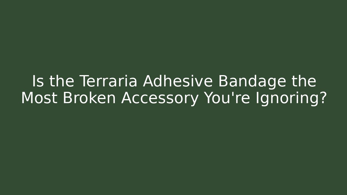 Is the Terraria Adhesive Bandage the Most Broken Accessory You're Ignoring?