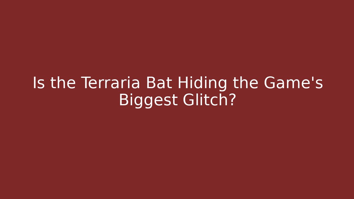Is the Terraria Bat Hiding the Game's Biggest Glitch?