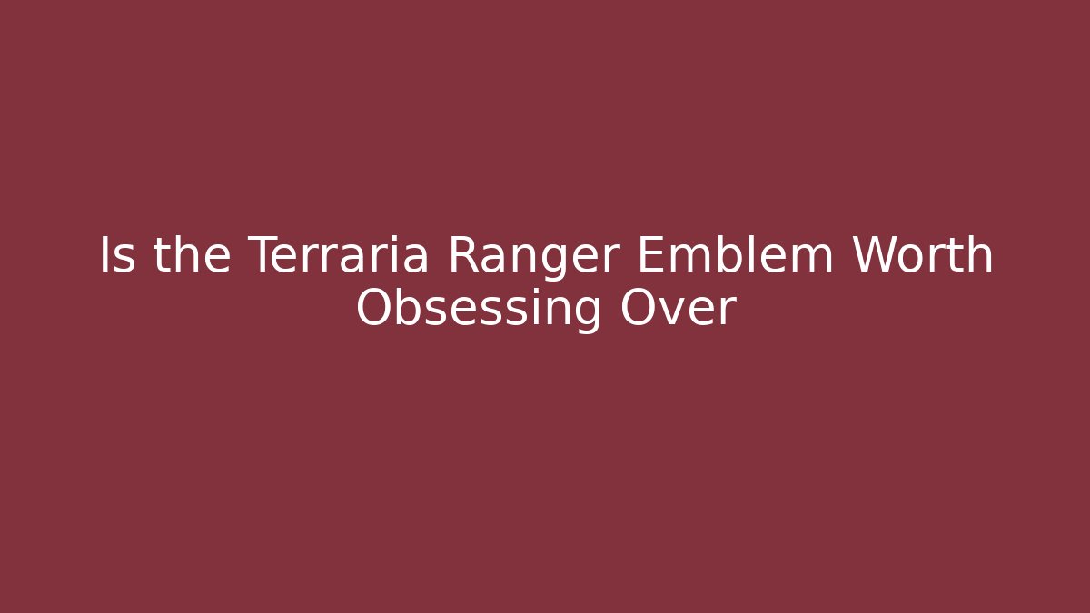 Is the Terraria Ranger Emblem Worth Obsessing Over