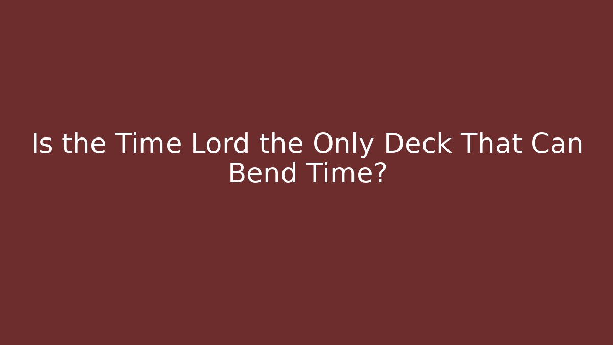 Is the Time Lord the Only Deck That Can Bend Time?