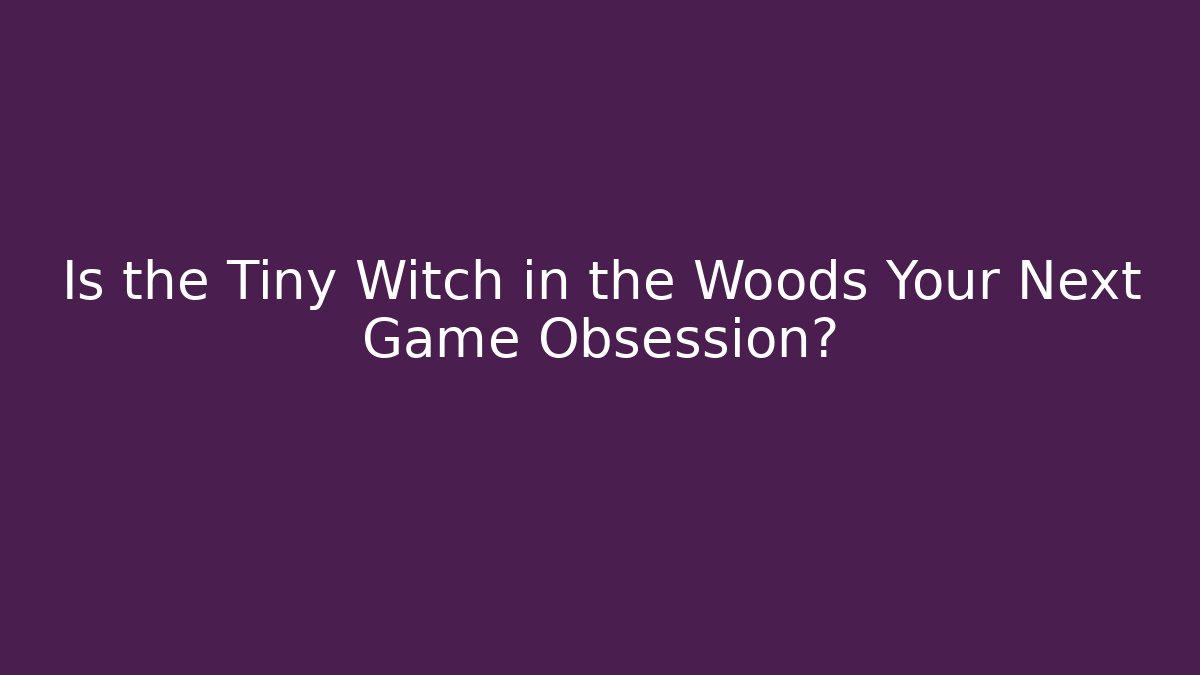 Is the Tiny Witch in the Woods Your Next Game Obsession?
