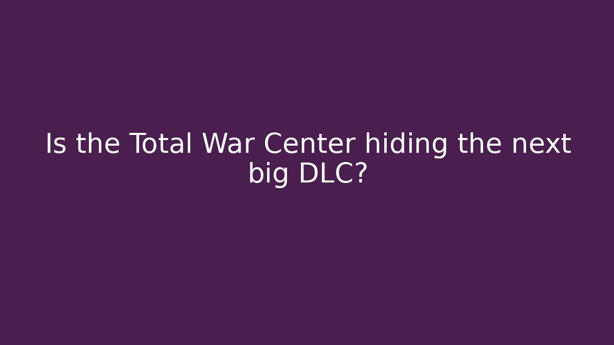 Is the Total War Center hiding the next big DLC?