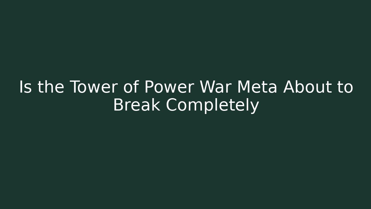 Is the Tower of Power War Meta About to Break Completely