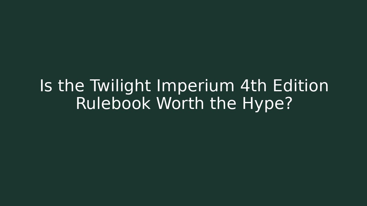Is the Twilight Imperium 4th Edition Rulebook Worth the Hype?