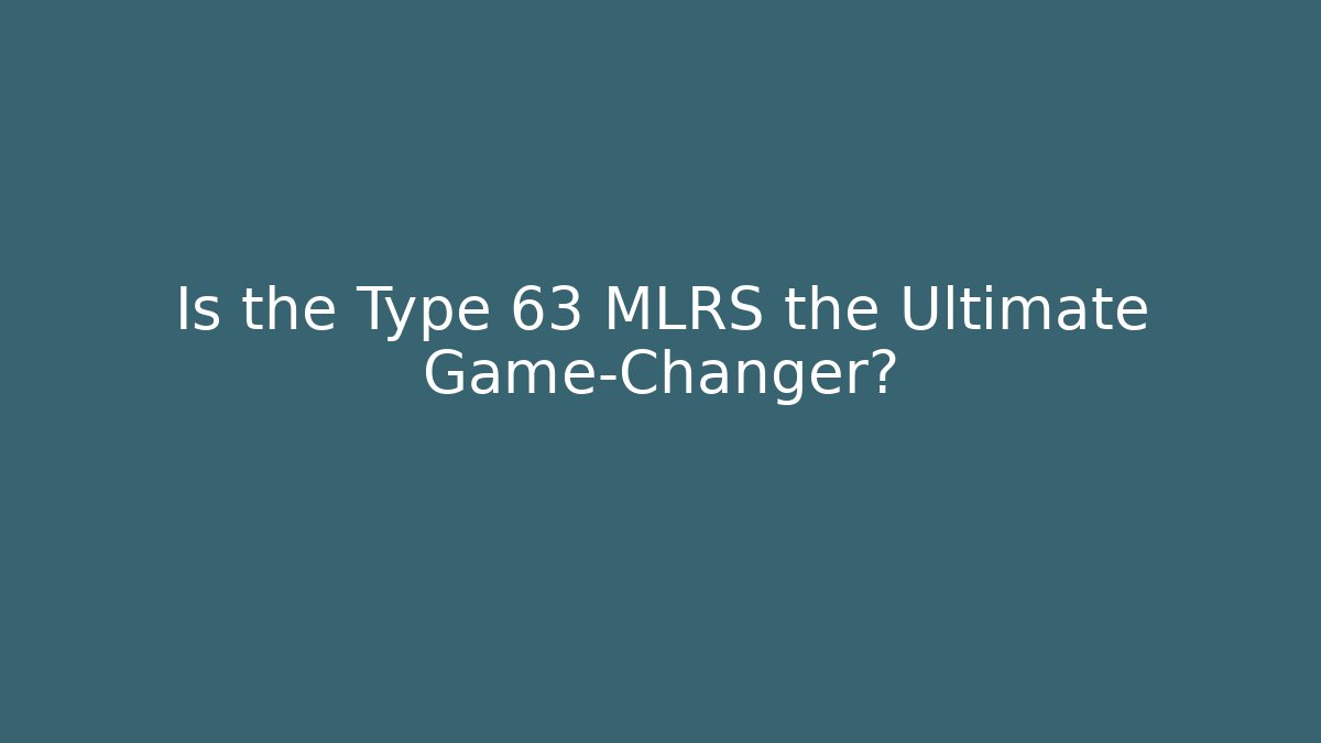 Is the Type 63 MLRS the Ultimate Game-Changer?