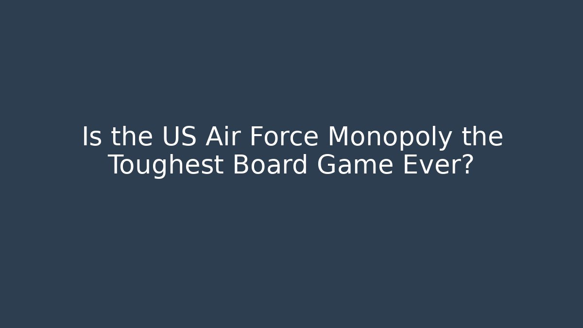 Is the US Air Force Monopoly the Toughest Board Game Ever?