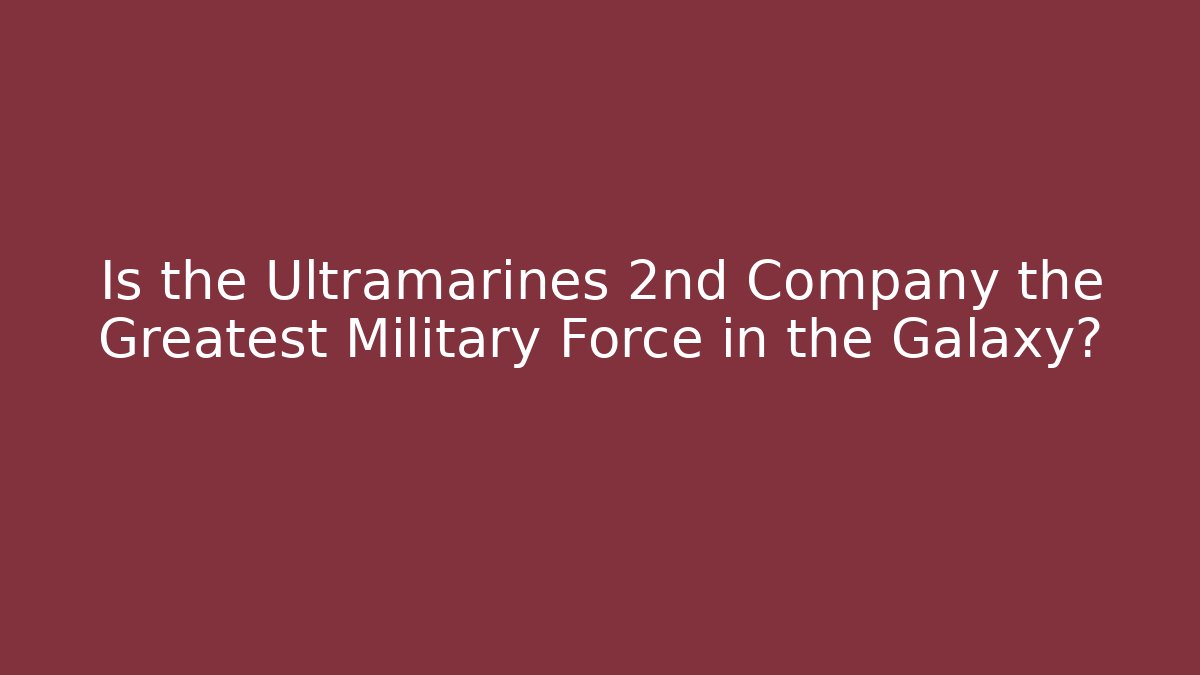 Is the Ultramarines 2nd Company the Greatest Military Force in the Galaxy?