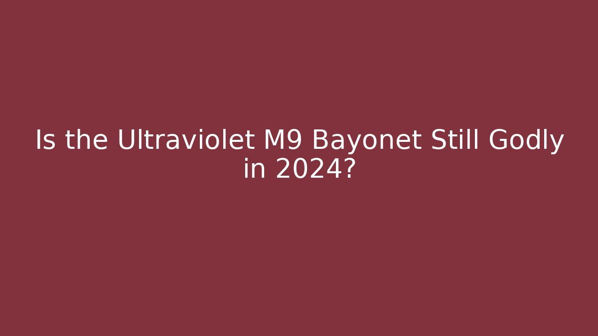 Is the Ultraviolet M9 Bayonet Still Godly in 2024?