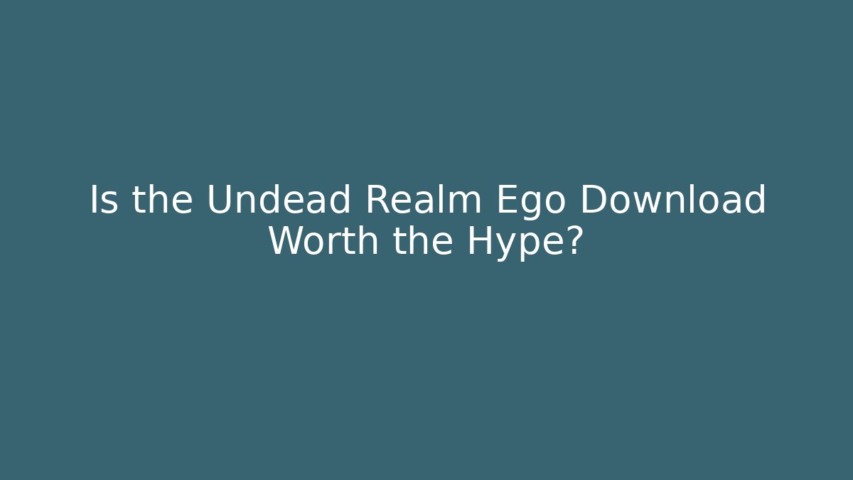 Is the Undead Realm Ego Download Worth the Hype?