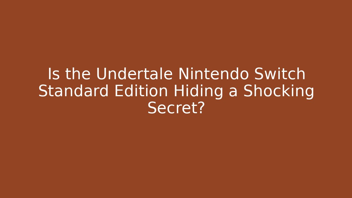 Is the Undertale Nintendo Switch Standard Edition Hiding a Shocking Secret?