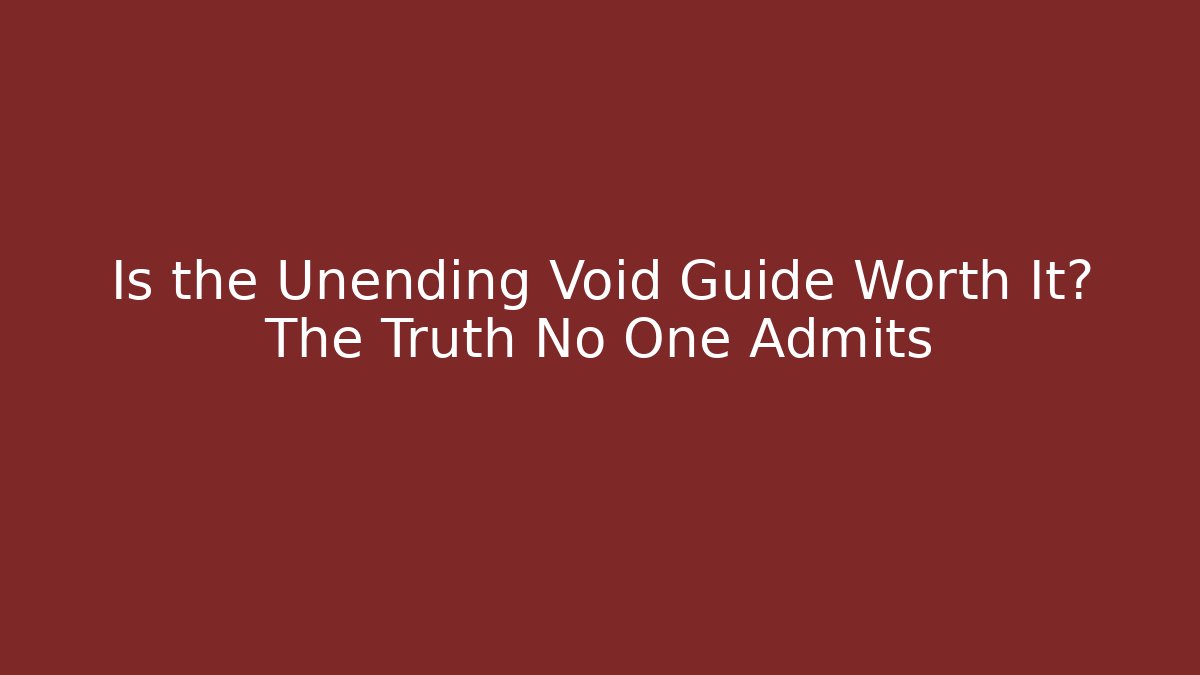 Is the Unending Void Guide Worth It? The Truth No One Admits