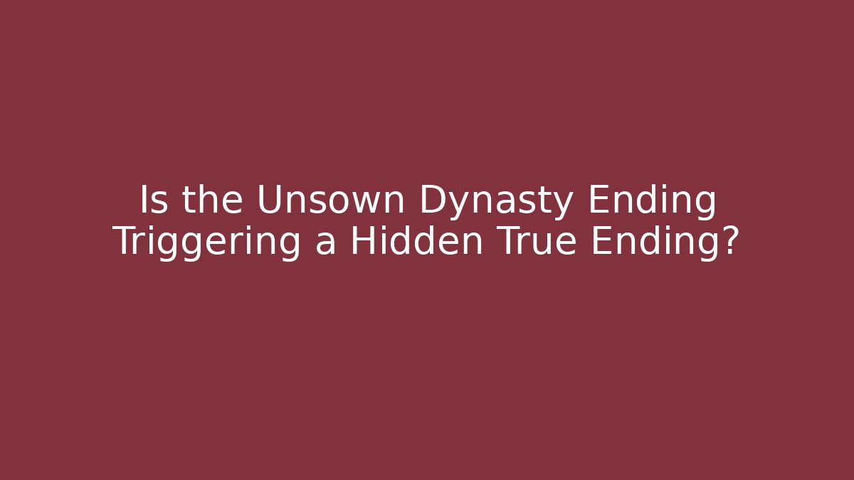 Is the Unsown Dynasty Ending Triggering a Hidden True Ending? - Vintage E-Juice