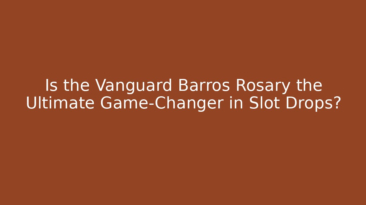 Is the Vanguard Barros Rosary the Ultimate Game-Changer in Slot Drops?