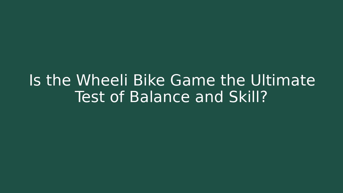 Is the Wheeli Bike Game the Ultimate Test of Balance and Skill?