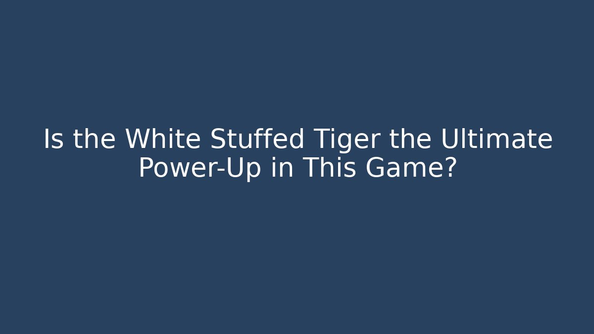 Is the White Stuffed Tiger the Ultimate Power-Up in This Game?