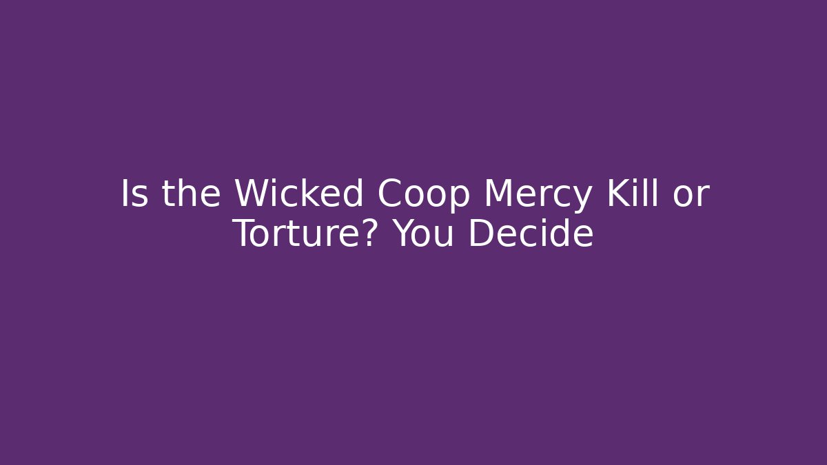 Is the Wicked Coop Mercy Kill or Torture? You Decide